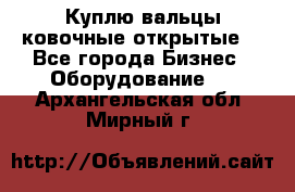 Куплю вальцы ковочные открытые  - Все города Бизнес » Оборудование   . Архангельская обл.,Мирный г.
